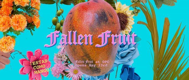 Inauguración: Fallen Fruit: ¡Estas como Mango!